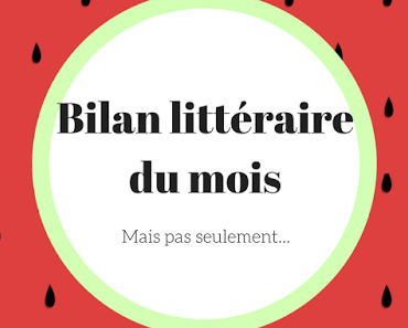 Bilan littéraire du mois de juillet mais pas seulement ...