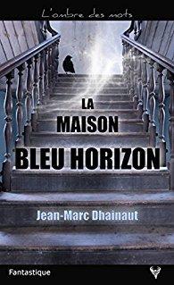 La maison bleu horizon ✒️✒️✒️ de Jean Marc Dhainaut = Un très bon deuxième roman