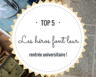 Top 5 : Les héros font leur rentrée universitaire !