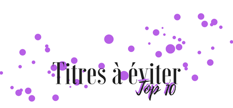 #Bloglife - Bilan Anniversaire : Top 10 Titres à éviter