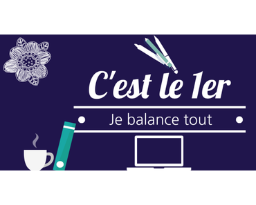 C’est le 1er, je balance tout (#8, septembre 2017)