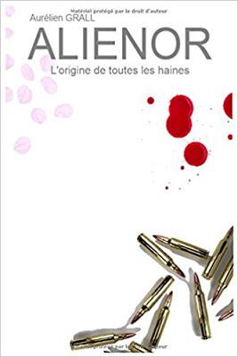 Alienor, l'origine de toutes les haines - Aurélien Grall