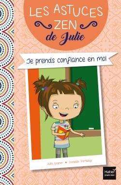 Les astuces zen de Julie – Je prends confiance en moi. Julia GAGNON et Danielle TREMBLAY – 2017 (Dès 7 ans)