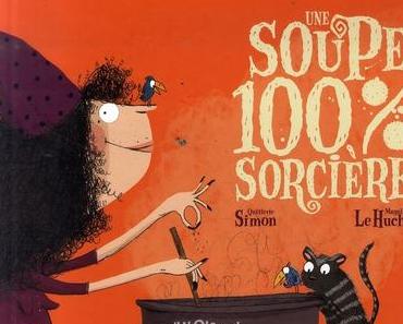 Une soupe 100% sorcière. Quitterie SIMON et Magali LE HUCHE – 2007 (Dès 4 ans)