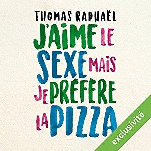 J'aime le sexe, mais je préfère la pizza lu par Thomas Raphaël