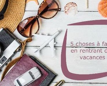 5 choses à faire en rentrant des vacances
