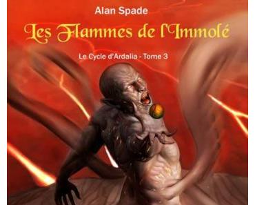 Le Cycle d’Ardalia, tome 3 : Les flammes de l’immolé d’Alan Spade