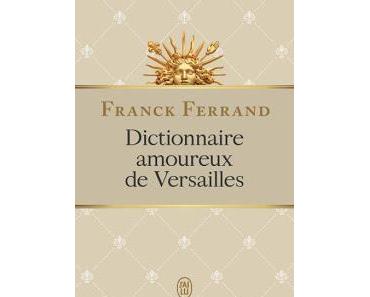 Dictionnaire amoureux de Versailles de Franck Ferrand