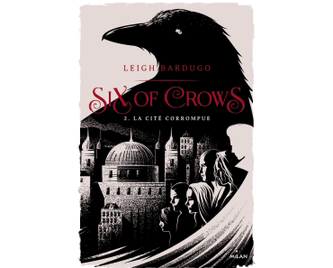 Six of Crows Tome 2 : La cité corrompue, Leigh Bardugo
