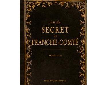 Guide secret de Franche-Comté - André Degon