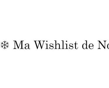 ❄ Ma Wishlist de Noël 2017 ❄