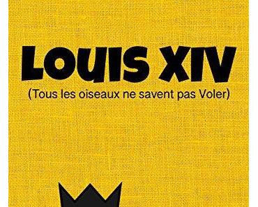 Louis XIV : tous les oiseaux ne savent pas voler de Djam Zerrifi