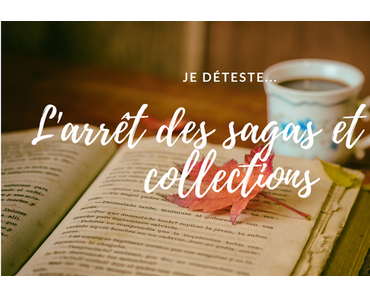 Je déteste… L’arrêt des sagas et des collections !