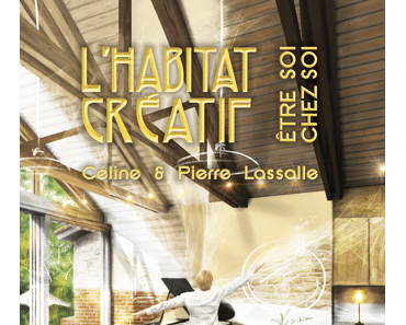 L'Habitat créatif : être soi chez soi (Céline et Pierre Lassalle)