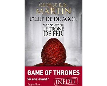 Ebook en Promotion – L’oeuf de Dragon – 90 ans avant Game of Thrones - George R.R Martin