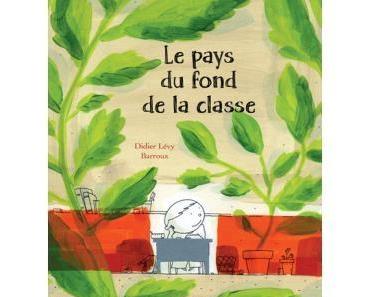 Le pays du fond de la classe. Didier LEVY et Barroux – 2017 (Dès 4 ans)