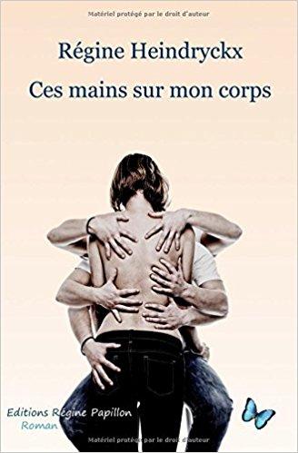 Ces mains sur mon corps  -  Régine Heindryckx