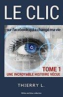 Le Clic sur facebook qui a changé ma vie - tome 1 : Une incroyable histoire vécue
