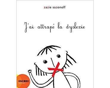 J'ai attrapé la dyslexie. Zazie SAZONOFF – 2013 (Dès 5 ans)