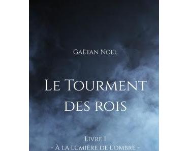 Le Tourment des rois, tome 1 : A la lumière de l'ombre - Gaëtan Noël