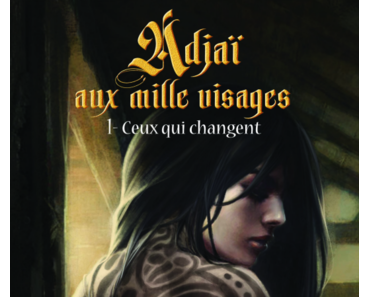 Adjaï aux mille visages, tome 1 : ceux qui changent (Aquilegia Nox)