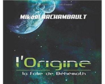L'origine, tome 1 : la folie de béhémoth (Mikaël Archambault)