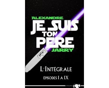 Ebook Gratuit – Je suis ton père (l’intégrale) d’Alexandre Jarry
