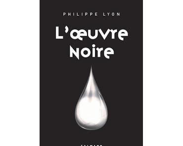 News : L'oeuvre noire - Philippe Lyon (Calmann-Lévy)