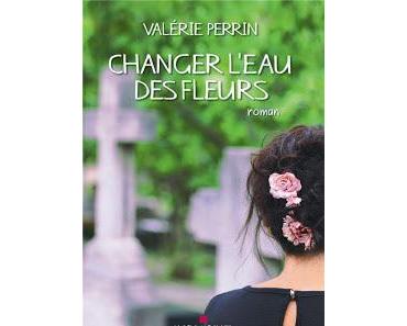 Changer l'eau des fleurs.Valérie Perrin.Editions Albin Mi...