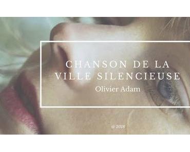 CHANSON DE LA VILLE SILENCIEUSE, Olivier Adam