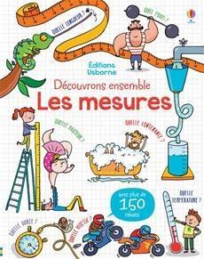 Découvrons ensemble… Les mesures. Editions Usborne – 2018 (Dès 7 ans)