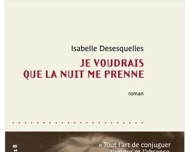 Je voudrais que la nuit me prenne  -  Isabelle Desesquelles