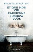 "Et que mon cri parvienne jusqu'à vous" de Brigitte Lechanteur. Un roman