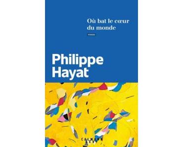 Où bat le cœur du monde de Philippe Hayat