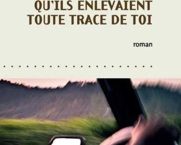 J’ai cru qu’ils enlevaient toute trace de toi