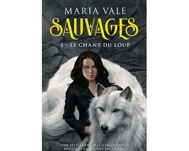 Sauvages, tome 3 : Le Chant du loup de Maria Vale