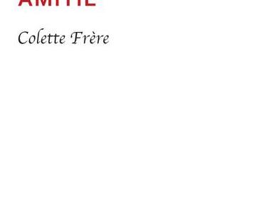 Une indéfectible amitié   - Colette Frère