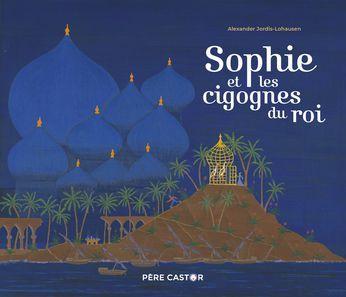 Sophie et les cigognes du roi. Alexander JORDIS-LOHAUSEN – 2020 (Dès 5 ans)