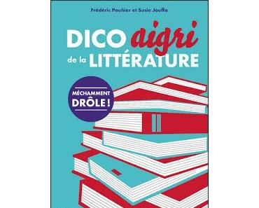 Dico aigri de la littérature de Frédéric Pouhier et Susie Jouffa