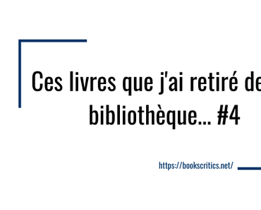 {Bookscritics Blabla} Ces livres que j’ai retiré de ma bibliothèque…#4 – @Bookscritics