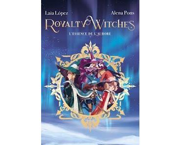 Royalty Witches, tome 1 : L'essence de l'aurore de Alena Pons et Laia Lopez