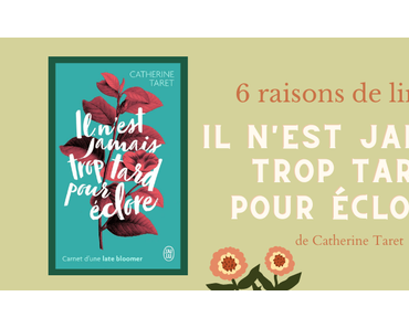 6 raisons de lire “il n’est jamais trop tard pour éclore” de Catherine Taret