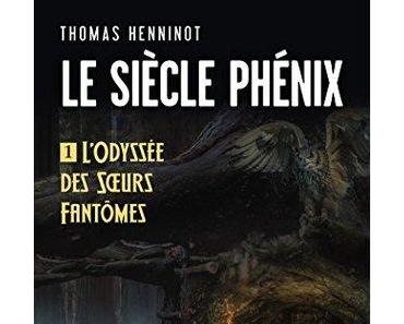 {Découverte} Club Lecture #14.2 : Le Siècle Phénix, Tome 1 : L’Odyssée des Sœurs Fantômes, Thomas Henninot