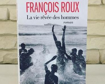 La vie rêvée des hommes – François Roux