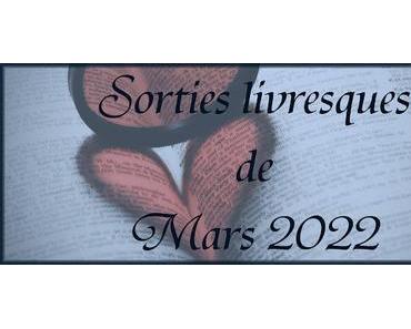 #47 Sorties livresques de Mars 2022