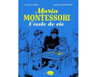 Maria Montessori – L’école de vie (Lepeu, Mondoloni) – Marabulles – 20,95€