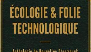 Anthologie Nouvelles Steampunk, tome Écologie folie technologique