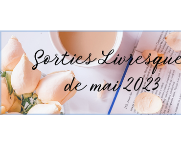 #59 Sorties livresque de Mai 2023